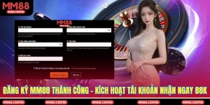 Đăng Ký MM88 Thành Công - Kích Hoạt Tài Khoản Nhận Ngay 88K